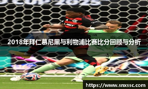 2018年拜仁慕尼黑与利物浦比赛比分回顾与分析